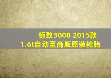 标致3008 2015款1.6t自动至尚版原装轮胎